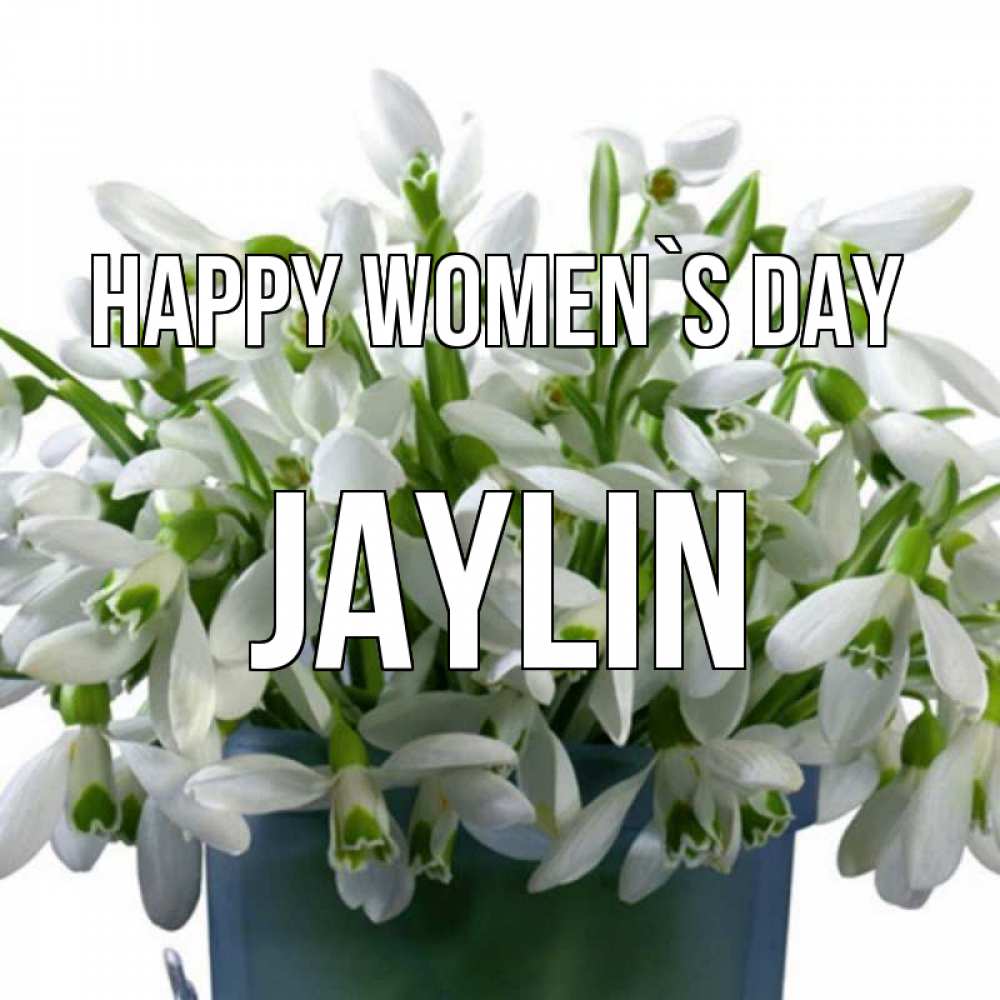Greetings card с именем, Jaylin happy women`s day цветы к международному женскому дню Greetings with text for free download 